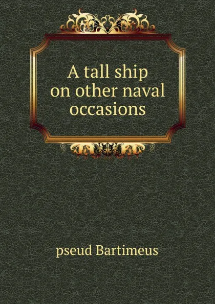 Обложка книги A tall ship on other naval occasions, pseud Bartimeus
