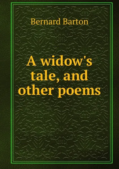 Обложка книги A widow.s tale, and other poems, Bernard Barton