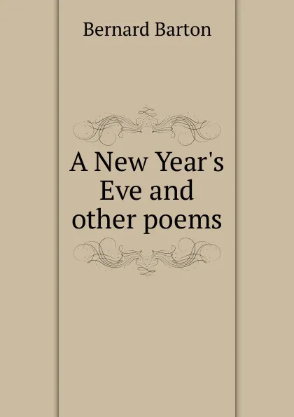 Обложка книги A New Year.s Eve and other poems, Bernard Barton