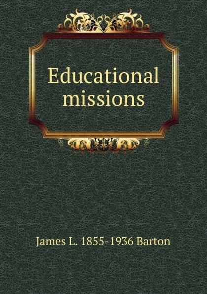 Обложка книги Educational missions, James L. 1855-1936 Barton