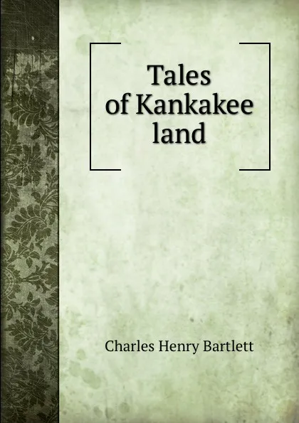 Обложка книги Tales of Kankakee land, Charles Henry Bartlett