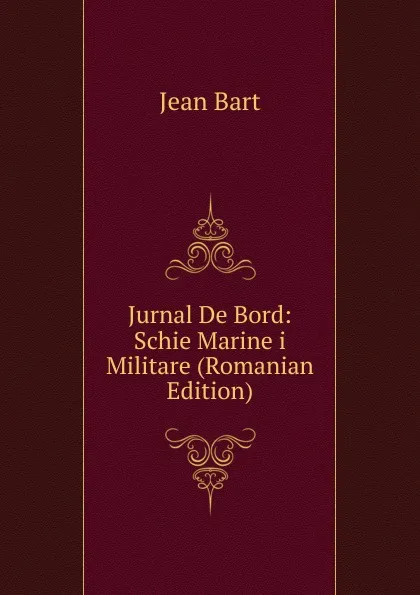 Обложка книги Jurnal De Bord: Schie Marine i Militare (Romanian Edition), Jean Bart