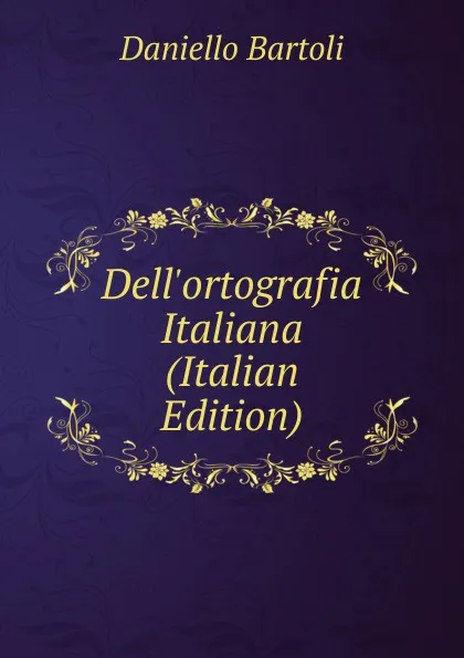 Обложка книги Dell.ortografia Italiana (Italian Edition), Daniello Bartoli