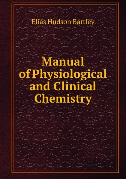 Обложка книги Manual of Physiological and Clinical Chemistry, Elias Hudson Bartley