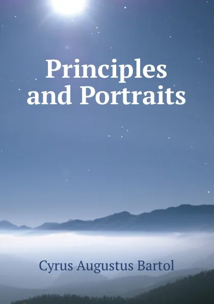 Обложка книги Principles and Portraits, C.A. Bartol