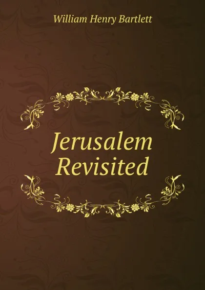 Обложка книги Jerusalem Revisited, William Henry Bartlett