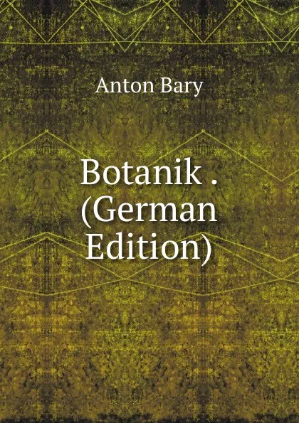 Обложка книги Botanik . (German Edition), Anton Bary