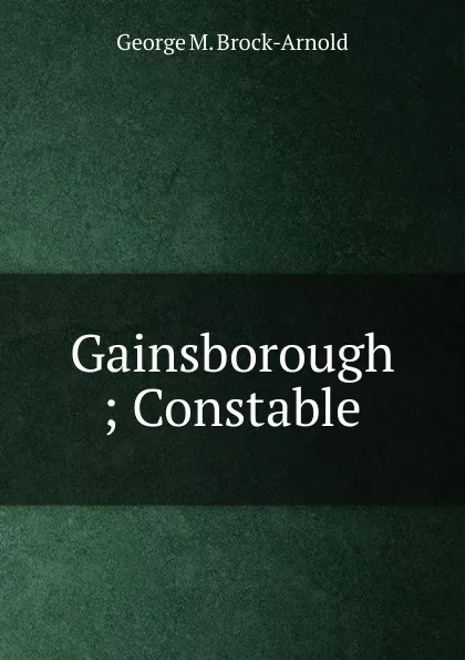 Обложка книги Gainsborough ; Constable, George M. Brock-Arnold