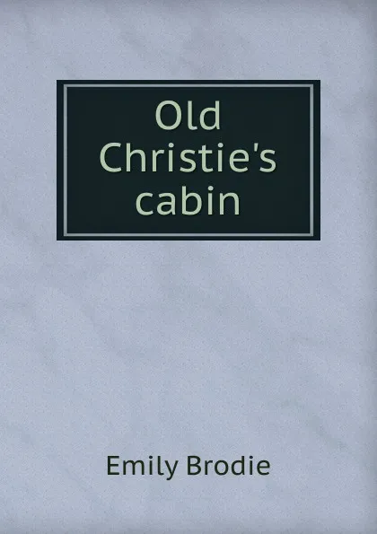 Обложка книги Old Christie.s cabin, Emily Brodie