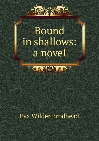 Обложка книги Bound in shallows: a novel, Eva Wilder Brodhead