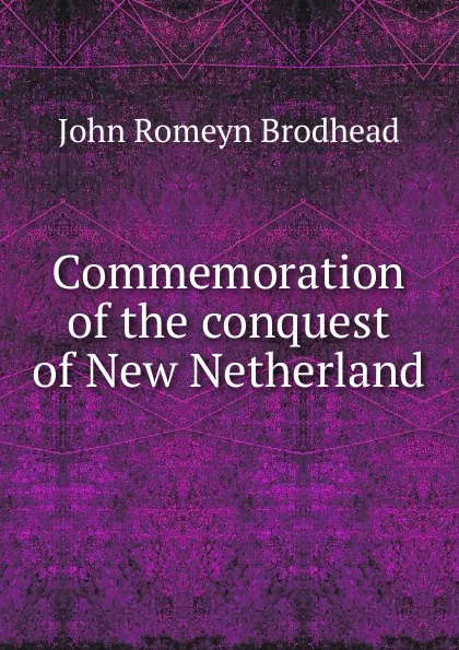 Обложка книги Commemoration of the conquest of New Netherland, John Romeyn Brodhead