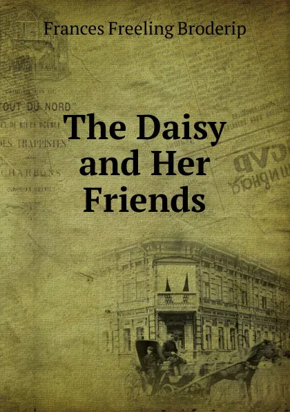 Обложка книги The Daisy and Her Friends, Frances Freeling Broderip