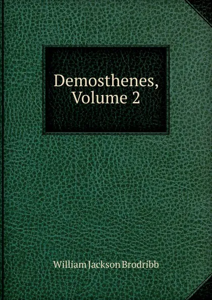 Обложка книги Demosthenes, Volume 2, William Jackson Brodribb