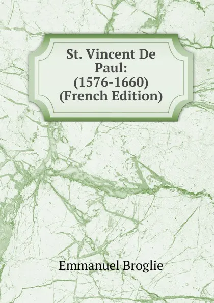 Обложка книги St. Vincent De Paul: (1576-1660) (French Edition), Emmanuel Broglie