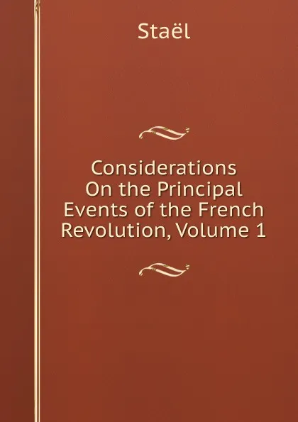 Обложка книги Considerations On the Principal Events of the French Revolution, Volume 1, Staël