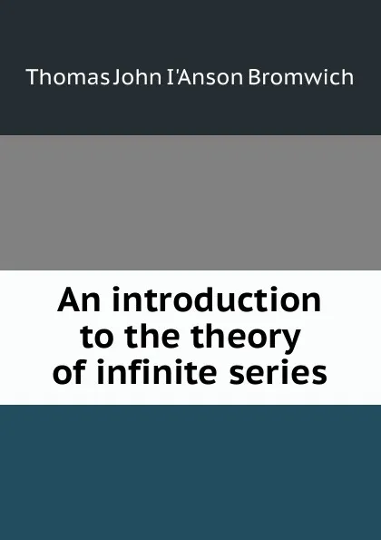 Обложка книги An introduction to the theory of infinite series, Thomas John I'Anson Bromwich