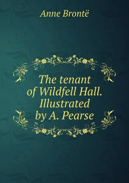 Обложка книги The tenant of Wildfell Hall. Illustrated by A. Pearse, Anne Brontë