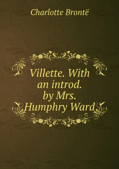 Обложка книги Villette. With an introd. by Mrs. Humphry Ward, Charlotte Brontë