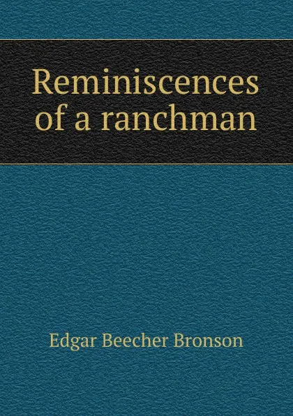 Обложка книги Reminiscences of a ranchman, Edgar Beecher Bronson