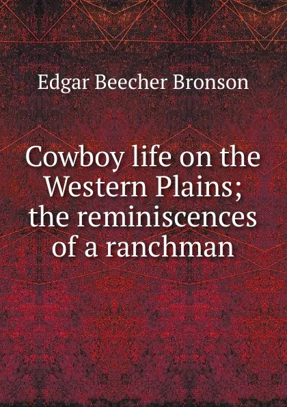 Обложка книги Cowboy life on the Western Plains; the reminiscences of a ranchman, Edgar Beecher Bronson