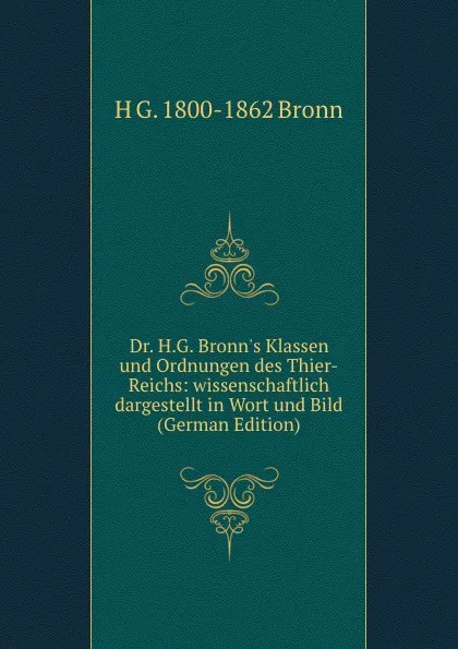 Обложка книги Dr. H.G. Bronn.s Klassen und Ordnungen des Thier-Reichs: wissenschaftlich dargestellt in Wort und Bild (German Edition), H G. 1800-1862 Bronn