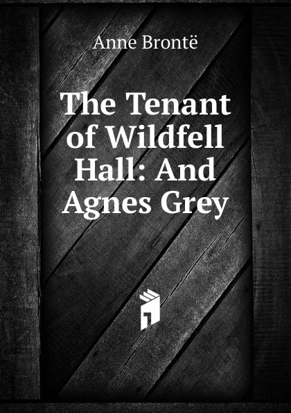 Обложка книги The Tenant of Wildfell Hall: And Agnes Grey, Anne Brontë