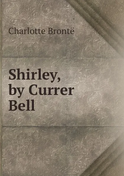 Обложка книги Shirley, by Currer Bell, Charlotte Brontë