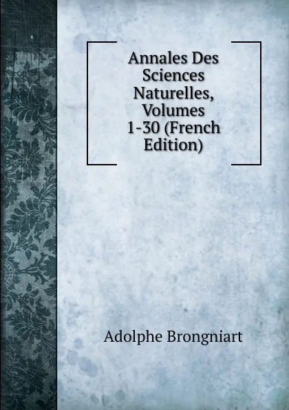 Обложка книги Annales Des Sciences Naturelles, Volumes 1-30 (French Edition), Adolphe Brongniart