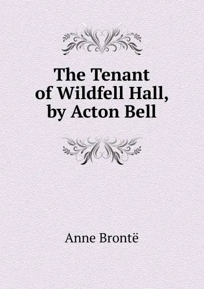 Обложка книги The Tenant of Wildfell Hall, by Acton Bell, Anne Brontë