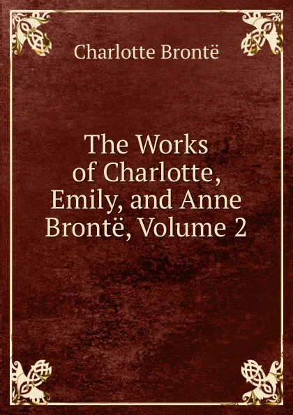 Обложка книги The Works of Charlotte, Emily, and Anne Bronte, Volume 2, Charlotte Brontë