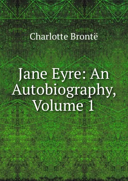 Обложка книги Jane Eyre: An Autobiography, Volume 1, Charlotte Brontë