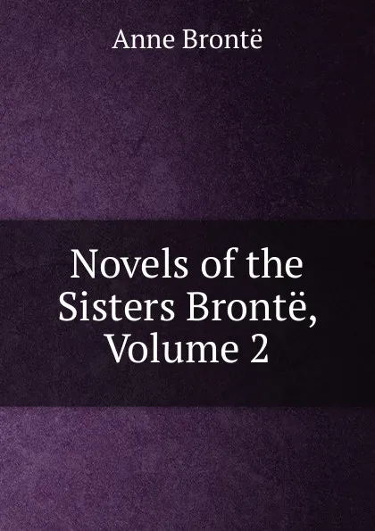 Обложка книги Novels of the Sisters Bronte, Volume 2, Anne Brontë