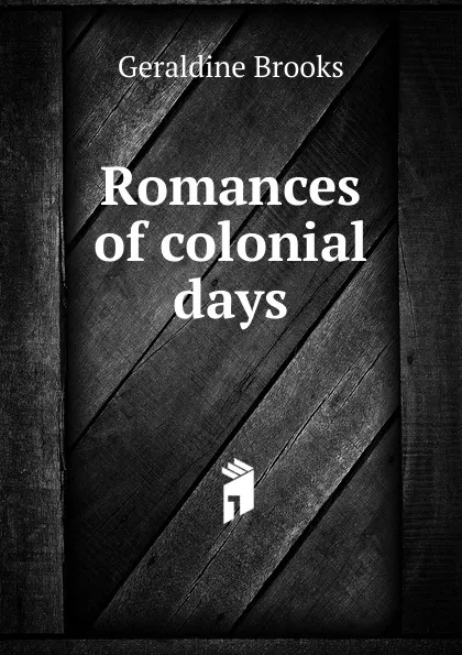 Обложка книги Romances of colonial days, Geraldine Brooks