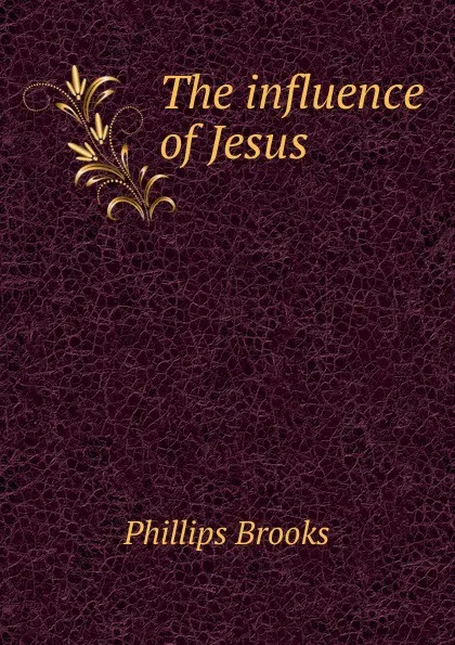 Обложка книги The influence of Jesus, Phillips Brooks