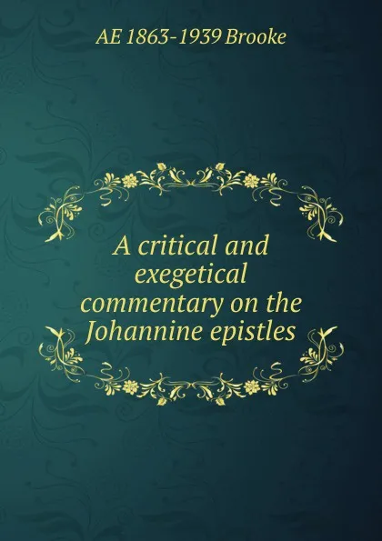 Обложка книги A critical and exegetical commentary on the Johannine epistles, AE 1863-1939 Brooke