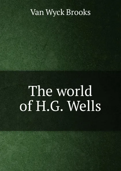 Обложка книги The world of H.G. Wells, Van Wyck Brooks