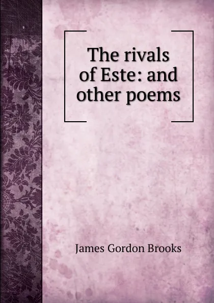 Обложка книги The rivals of Este: and other poems, James Gordon Brooks