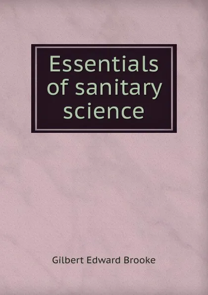 Обложка книги Essentials of sanitary science, Gilbert Edward Brooke