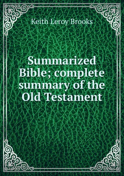 Обложка книги Summarized Bible; complete summary of the Old Testament, Keith Leroy Brooks