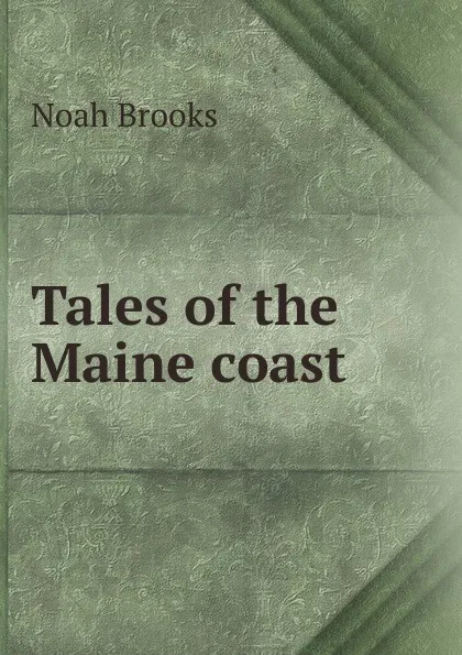 Обложка книги Tales of the Maine coast, Noah Brooks