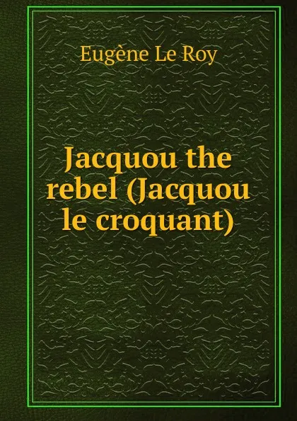 Обложка книги Jacquou the rebel (Jacquou le croquant), Eugène Le Roy