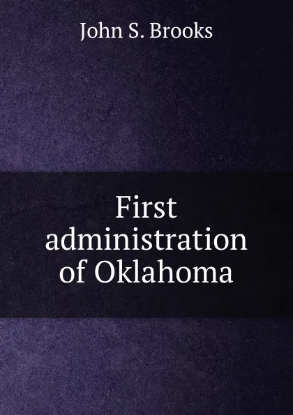 Обложка книги First administration of Oklahoma, John S. Brooks