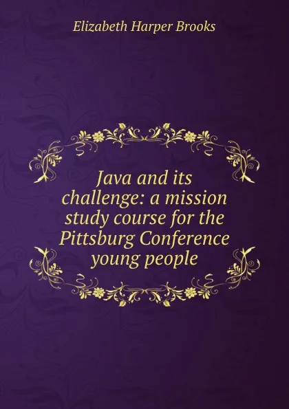 Обложка книги Java and its challenge: a mission study course for the Pittsburg Conference young people, Elizabeth Harper Brooks