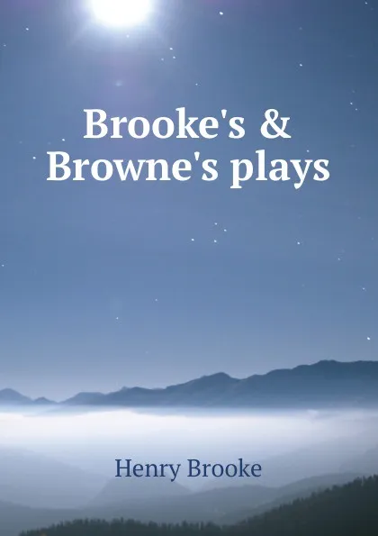 Обложка книги Brooke.s . Browne.s plays, Henry Brooke