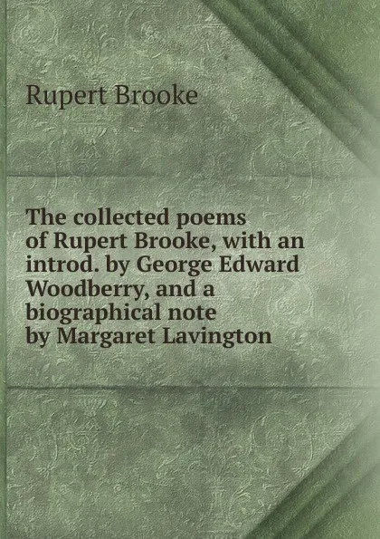 Обложка книги The collected poems of Rupert Brooke, with an introd. by George Edward Woodberry, and a biographical note by Margaret Lavington, Rupert Brooke