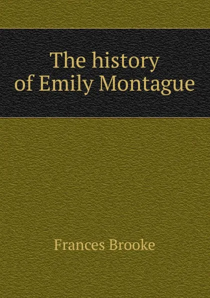 Обложка книги The history of Emily Montague, Frances Brooke