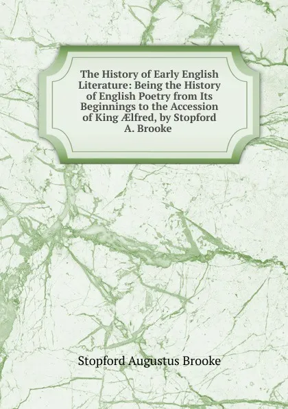 Обложка книги The History of Early English Literature: Being the History of English Poetry from Its Beginnings to the Accession of King AElfred, by Stopford A. Brooke ., Stopford Augustus Brooke