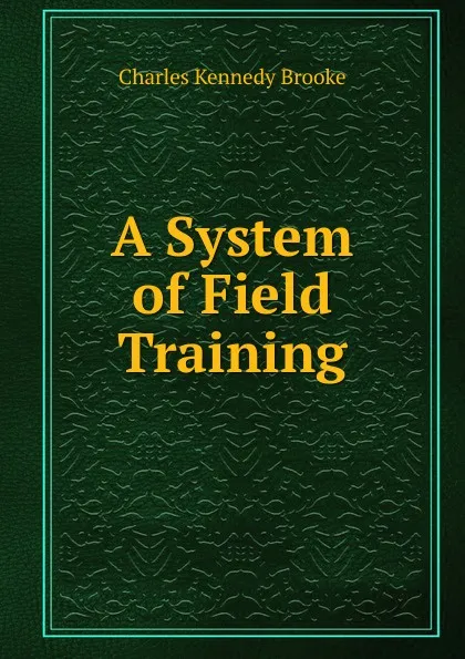 Обложка книги A System of Field Training, Charles Kennedy Brooke