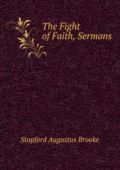Обложка книги The Fight of Faith, Sermons, Stopford Augustus Brooke