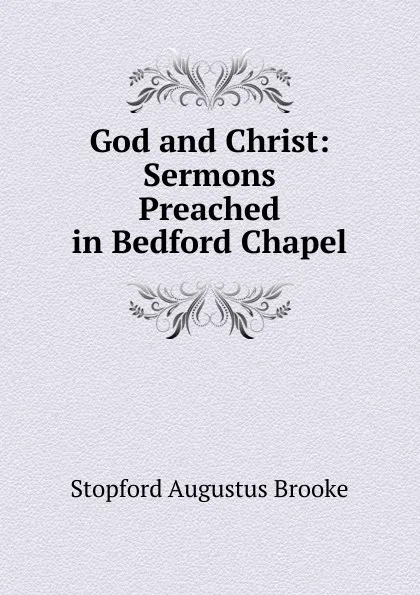 Обложка книги God and Christ: Sermons Preached in Bedford Chapel, Stopford Augustus Brooke